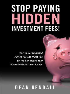 cover image of Stop Paying Hidden Investment Fees!: How to Get Unbiased Advice For the Right Fee So You Can Reach Your Financial Goals Years Earlier